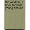 The Windmill, a Book for Boys Young and Old door Herbert Harrison