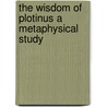 The Wisdom Of Plotinus A Metaphysical Study door Charles J. Whitby