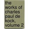The Works Of Charles Paul De Kock, Volume 2 door Ch Paul De Kock