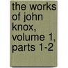 The Works Of John Knox, Volume 1, Parts 1-2 by John Knox