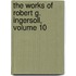 The Works Of Robert G. Ingersoll, Volume 10