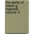 The Works Of Robert G. Ingersoll, Volume 11