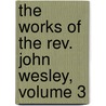 The Works Of The Rev. John Wesley, Volume 3 by Joseph Benson