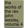 The Works Of The Rev. John Wesley, Volume 4 door Joseph Benson