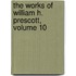 The Works Of William H. Prescott, Volume 10