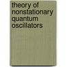 Theory Of Nonstationary Quantum Oscillators door M.A. Markov