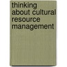Thinking about Cultural Resource Management door Thomas F. King