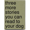 Three More Stories You Can Read to Your Dog door Sara Swan Miller