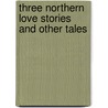 Three Northern Love Stories and Other Tales door Onbekend