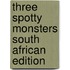 Three Spotty Monsters South African Edition