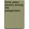 Three Years' Slavery Among The Patagonians. door Charles S. Cheltnam