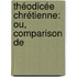 Théodicée Chrétienne: Ou, Comparison De