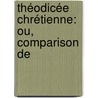 Théodicée Chrétienne: Ou, Comparison De door Henri-Louis-Charles Maret