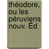 Théodore, Ou Les Péruviens Nouv. Éd