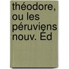 Théodore, Ou Les Péruviens Nouv. Éd door Charles Antoine G. Pigault-Lebrun
