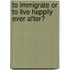 To Immigrate Or To Live Happily Ever After?
