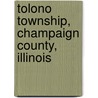 Tolono Township, Champaign County, Illinois by Miriam T. Timpledon