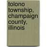 Tolono Township, Champaign County, Illinois door Miriam T. Timpledon