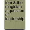 Tom & the Magician a Question of Leadership door Charles A. Barnascone