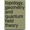 Topology, Geometry And Quantum Field Theory door Onbekend