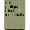 Trait Pratique D'Lectricit Industrielle ... door Ernest Cadiat
