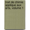 Trait de Chimie Applique Aux Arts, Volume 1 by Jean-Baptiste Dumas