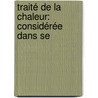 Traité De La Chaleur: Considérée Dans Se by Unknown