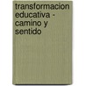 Transformacion Educativa - Camino y Sentido door Roberto H. Albergucci