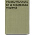 Transformaciones En La Arquitectura Moderna