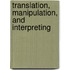 Translation, Manipulation, and Interpreting