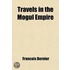 Travels In The Mogul Empire, A.D. 1656-1668