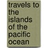 Travels To The Islands Of The Pacific Ocean