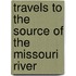 Travels To The Source Of The Missouri River