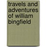 Travels and Adventures of William Bingfield door William Bingfield