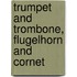 Trumpet and Trombone, Flugelhorn and Cornet