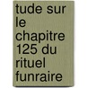 Tude Sur Le Chapitre 125 Du Rituel Funraire door Willem Pleyte