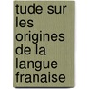 Tude Sur Les Origines de La Langue Franaise door Henry Arbois De Jubainville