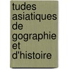 Tudes Asiatiques de Gographie Et D'Histoire door L�On De Rosny