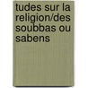 Tudes Sur La Religion/Des Soubbas Ou Sabens door Nicolas Siouffi