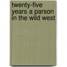 Twenty-Five Years a Parson in the Wild West door Rev. John Brown