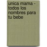 Unica Mama - Todos Los Nombres Para Tu Bebe by Fernando Cerolini