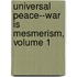 Universal Peace--War Is Mesmerism, Volume 1