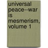 Universal Peace--War Is Mesmerism, Volume 1 door Arthur Edward Stilwell