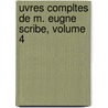 Uvres Compltes de M. Eugne Scribe, Volume 4 door Eug�Ne Scribe