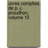 Uvres Compltes de P.-J. Proudhon, Volume 13 by Pierre-Joseph Proudhon