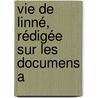 Vie De Linné, Rédigée Sur Les Documens A door Antoine Laurent a. Fe