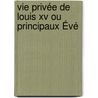 Vie Privée De Louis Xv Ou Principaux Évé door Barthlemy-Franois-Jose D'Angerville