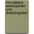 Von Advent, Weihnachten und Dreikönigsfest