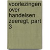 Voorlezingen Over Handelsen Zeeregt, Part 3 by Anonymous Anonymous