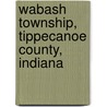Wabash Township, Tippecanoe County, Indiana door Miriam T. Timpledon